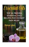 Essential Oils: Top 30 Proven Essential Oils Recipes for Instant Pain Relief: (Psychoactive Herbal Remedies)