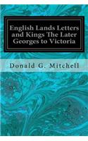 English Lands Letters and Kings The Later Georges to Victoria: (English)