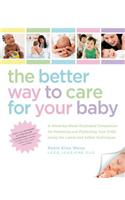 The Better Way to Care for Your Baby: A Week-By-Week Illustrated Companion for Parenting and Protecting Your Child Using the Latest and Safest Techniq