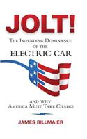 Jolt!: The Impending Dominance of the Electric Car and Why America Must Take Charge