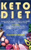 Keto Diet: How to Use the Ketogenic Diet to Lose Weight, Burn Fat, and Increase Mental Clarity, Including How to Get into Ketosis and Fasting on Keto for Begin