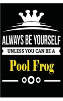 Always be Yourself Unless you Can Be A Pool Frog