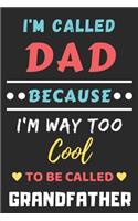 I'm Called Dad Because I'm Way Too Cool To Be Called Grandfather: lined notebook, Funny Gift for Father, Grandfather