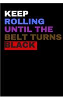 Jiu Jitsu BJJ KEEP ROLLING UNTIL THE BELT TURNS BLACK NOTEBOOK BJJ Novelty Notebook
