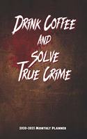 Drink Coffee and Solve True Crime 2020-2021 Monthly Planner