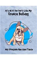 It's OK If You Don't Like My French Bulldog Not Everyone Has Good Taste