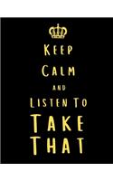 Keep Calm And Listen To Take That