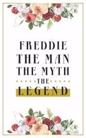 Freddie The Man The Myth The Legend