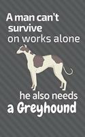 man can't survive on works alone he also needs a Greyhound: For Greyhound Dog Fans