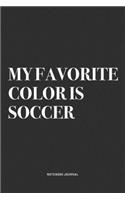 My Favorite Color Is Soccer: A 6x9 Inch Diary Notebook Journal With A Bold Text Font Slogan On A Matte Cover and 120 Blank Lined Pages Makes A Great Alternative To A Card