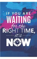If You Are Waiting For The Right Time, It's Now