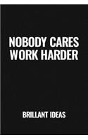 Nobody Cares Work Harder Journal - Motivation Quote Notebook - Funny Gift for Entrepreneurs, Business Owners (To Your Success!) - 110 Pages, 6*9 - Lined and Matte Journal