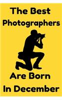 The Best Photographers Are Born In December: Journal Gift For Women/Men/Boss/Coworkers/Colleagues/Students/Friends, Notebook Birthday Gift for Photographers: Lined Notebook / Journal Gift, 120 