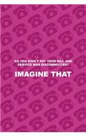 So You Didn't Pay Your Bill ad Service Was Disconnected? Imagine That