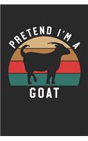 Goat Notebook - Pretend I'm A Goat Journal - Goat Gift for Animal Lovers - Goat Diary