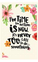 The time for action is now. It's never too late to do something.