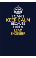 I Can't Keep Calm Because I Am A Lead Engineer: Career journal, notebook and writing journal for encouraging men, women and kids. A framework for building your career.