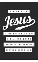 I'm On Team Jesus I Am Not Religious I'm A Christian Imperfect And Unworthy Seeking After God