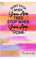 To Do List - Don't Stop When You Are Tired, Stop When You Are Done