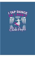 I tap dance so I don't choke people