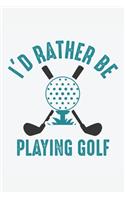 I'd Rather Be Playing Golf: A Blank Lined Journal Notebook for Golfers, Men, Women and People Who Love Golf