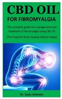 CBD Oil For Fibromyagia: The complete guide the management and treatment of fibromyalgia using CBD Oil (The Powerful Book healing millions today)