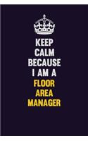 Keep Calm Because I Am A Floor Area Manager: Motivational and inspirational career blank lined gift notebook with matte finish