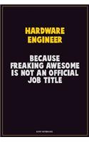 Hardware Engineer, Because Freaking Awesome Is Not An Official Job Title: Career Motivational Quotes 6x9 120 Pages Blank Lined Notebook Journal