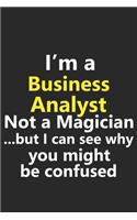 I'm a Business Analyst Not A Magician But I Can See Why You Might Be Confused