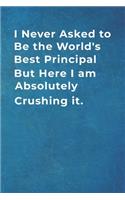 I Never Asked to Be the World's Best Principal But Here I am Absolutely Crushing it.
