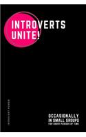 INTROVERT POWER Introverts Unite! Occasionally in small groups...