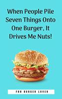 When People Pile Seven Things Onto One Burger, It Drives Me Nuts!