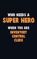Who Need A SUPER HERO, When You Are Inventory Control Clerk: 6X9 Career Pride 120 pages Writing Notebooks