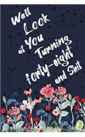 Well Look at You Turning Forty-eight and Shit: Funny 48th Birthday Sarcastic Gag Gift. Floral Flower Vintage Look Cute 48 Birthday Gift For Girls, Men, Women. 100 Pages 6 by 9 inch Decorative Bir