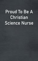 Proud To Be A Christian Science Nurse: Lined Notebook For Men, Women And Co Workers