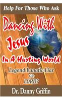 Dancing With Jesus In A Hurting World: Legend, Lunatic, Liar or LORD?