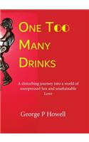 One Drink Too Many: A disturbing journey into a world of unrepressed Sex and unattainable Love