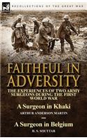 Faithful in Adversity: The Experiences of Two Army Surgeons During the First World War-A Surgeon in Khaki by Arthur Anderson Martin & a Surge
