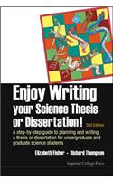 Enjoy Writing Your Science Thesis or Dissertation!: A Step-By-Step Guide to Planning and Writing a Thesis or Dissertation for Undergraduate and Graduate Science Students (2nd Edition)