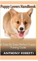 Puppy Lovers Handbook: A Step by Step Perfect Puppy Training Guide