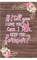 If I Tell You I Love You Can I Keep You Forever? Romantic Gift: Shabby Chic Boho Valentines Gift Ruled Notebook