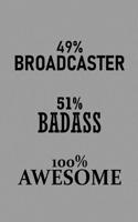 49% Broadcaster 51% Badass 100% Awesome