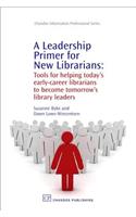 A Leadership Primer for New Librarians: Tools for Helping Today's Early-Career Librarians Become Tomorrow's Library Leaders