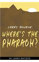 Larry Bourne: Where's The Pharaoh?