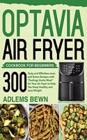 Optavia Air Fryer Cookbook for Beginners: 300+ Tasty and Effortless Lean and Green Recipes with Fuelings Hacks Meal for Your Air Fryer to Help You Keep Healthy and Lose Weight