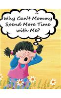 Why Can't Mommy Spend More Time with Me?