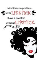 I Don't Have a Problem With Lipstick. I Have a Problem Without Lipstick: Makeup Quote Lipstick Lovers - 150 Lined Journal Pages Planner Notebook