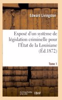 Exposé d'Un Système de Législation Criminelle Pour l'État de la Louisiane: Et Pour Les États-Unis d'Amérique. Tome 1