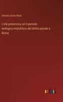 L'età preistorica ed il periodo teologico-metafisico del diritto penale a Roma