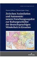 Zwischen Assimilation Und Autonomie: Neuere Forschungsaspekte Zur Kulturgeschichte Der Deutschsprachigen Minderheit in Kroatien